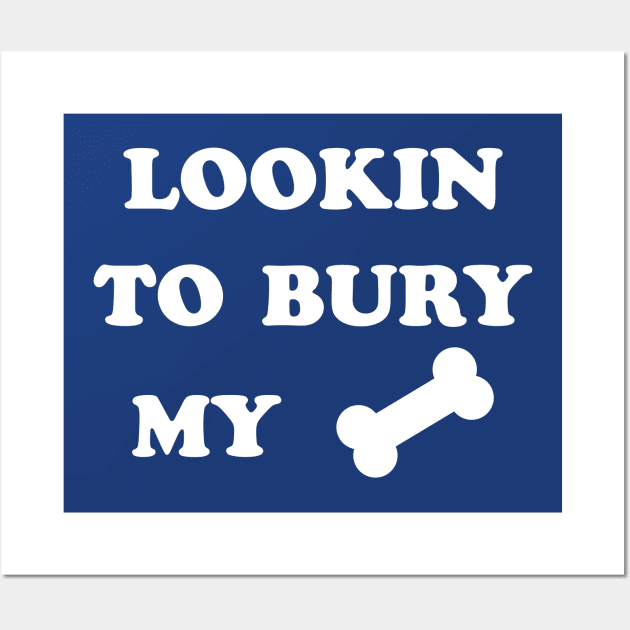 LOOKIN TO BURY MY BONE Wall Art by tvshirts